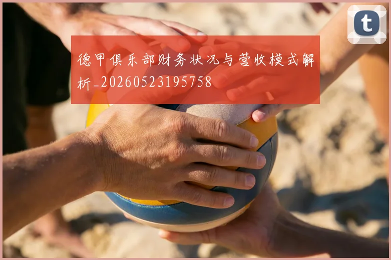 德甲俱乐部财务状况与营收模式解析_20260523195758