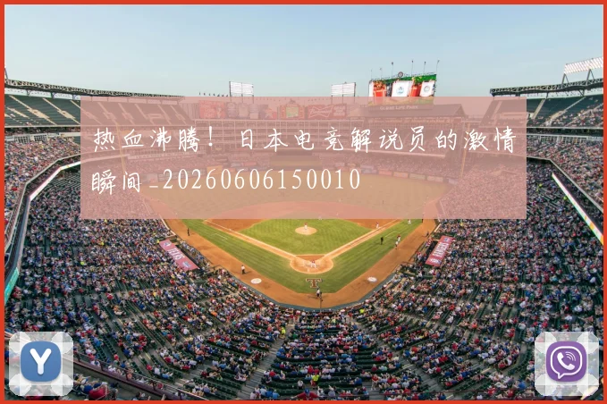 热血沸腾!日本电竞解说员的激情瞬间_20260606150010