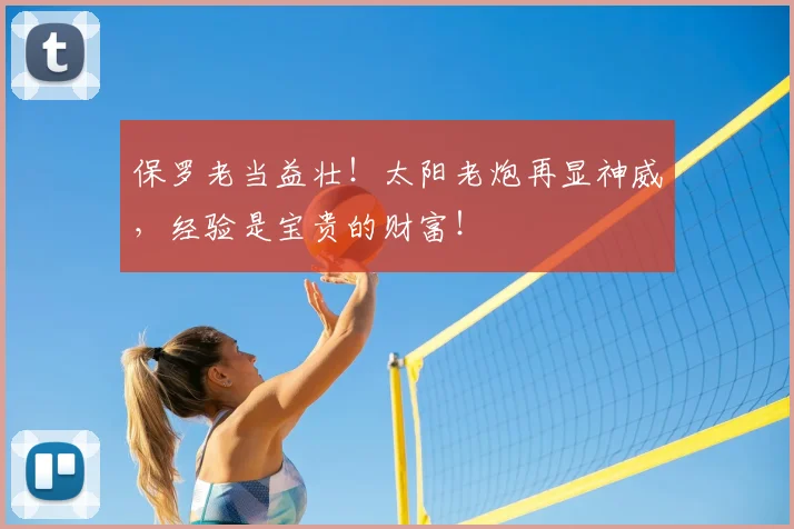保罗老当益壮！太阳老炮再显神威，经验是宝贵的财富！