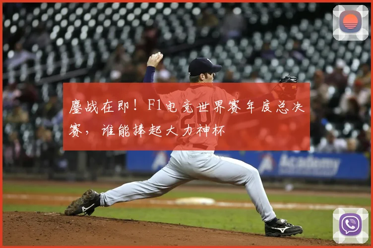 鏖战在即！F1电竞世界赛年度总决赛，谁能捧起大力神杯