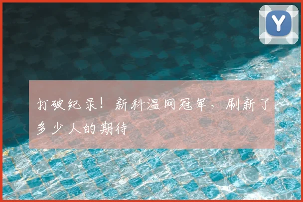 打破纪录！新科温网冠军，刷新了多少人的期待