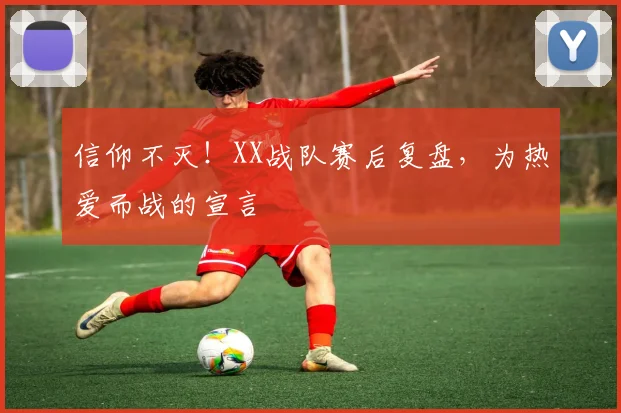 信仰不灭!XX战队赛后复盘,为热爱而战的宣言